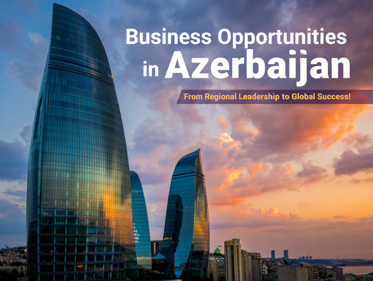Business Opportunities in Azerbaijan: From Regional Leadership to Global Success!